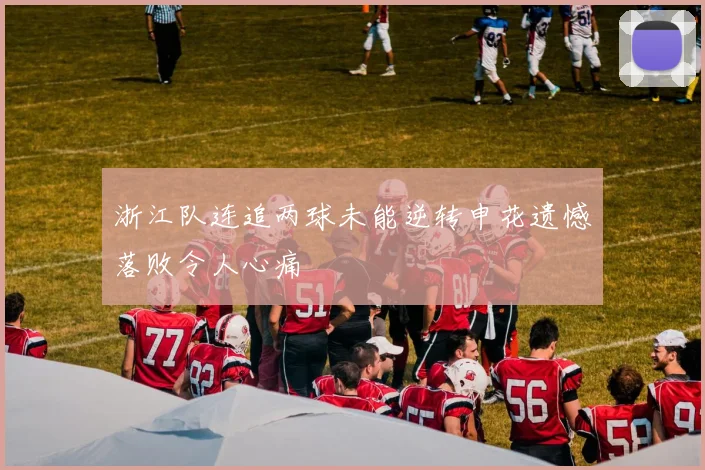 浙江队连追两球未能逆转申花遗憾落败令人心痛